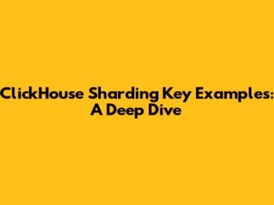 ClickHouse Sharding Key Examples: A Deep Dive