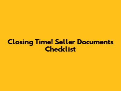 Closing Time! Seller Documents Checklist