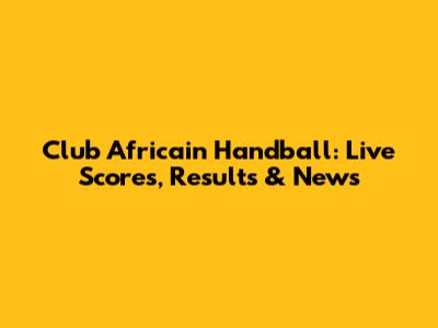 Club Africain Handball: Live Scores, Results & News