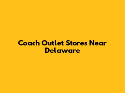 Coach Outlet Stores Near Delaware