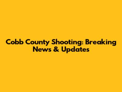 Cobb County Shooting: Breaking News & Updates