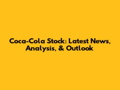 Coca-Cola Stock: Latest News, Analysis, & Outlook