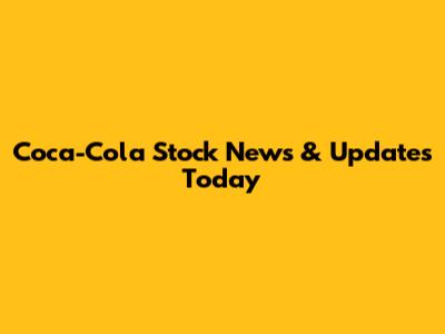 Coca-Cola Stock News & Updates Today