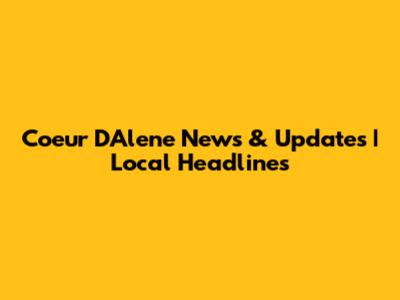 Coeur D'Alene News & Updates | Local Headlines