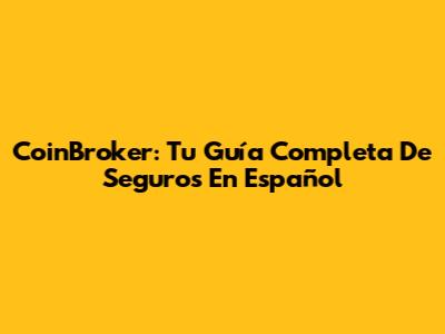 CoinBroker: Tu Guía Completa De Seguros En Español