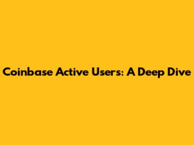 Coinbase Active Users: A Deep Dive