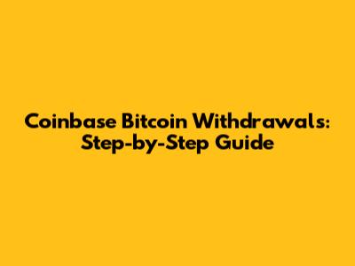 Coinbase Bitcoin Withdrawals: Step-by-Step Guide