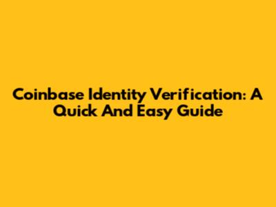 Coinbase Identity Verification: A Quick And Easy Guide