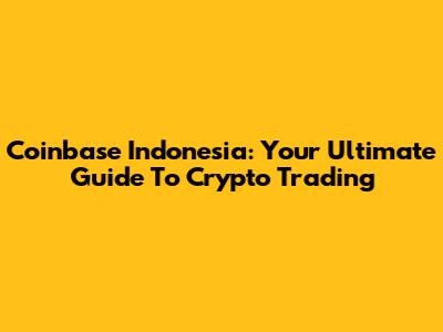 Coinbase Indonesia: Your Ultimate Guide To Crypto Trading