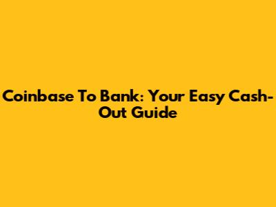 Coinbase To Bank: Your Easy Cash-Out Guide