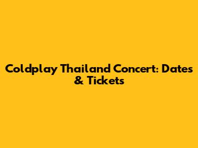 Coldplay Thailand Concert: Dates & Tickets