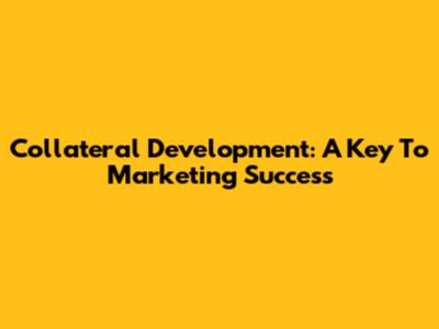 Collateral Development: A Key To Marketing Success