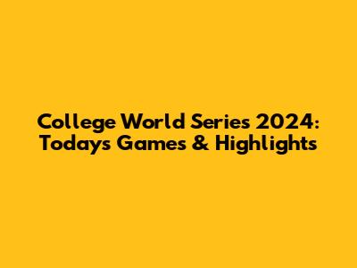 College World Series 2024: Today's Games & Highlights