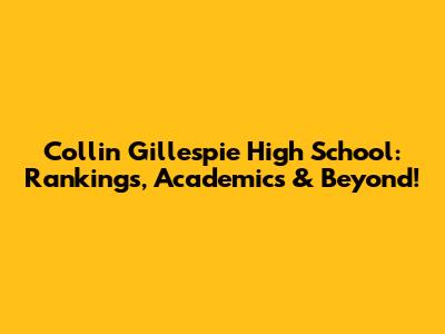 Collin Gillespie High School: Rankings, Academics & Beyond!