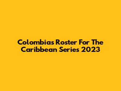 Colombia's Roster For The Caribbean Series 2023