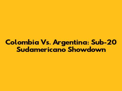 Colombia Vs. Argentina: Sub-20 Sudamericano Showdown