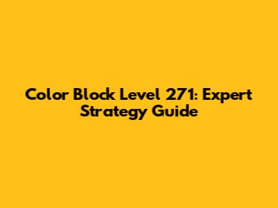 Color Block Level 271: Expert Strategy Guide
