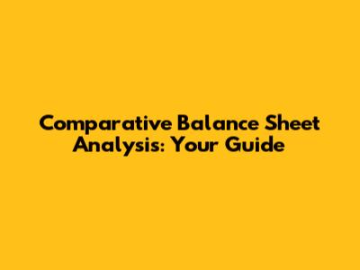 Comparative Balance Sheet Analysis: Your Guide