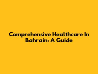 Comprehensive Healthcare In Bahrain: A Guide