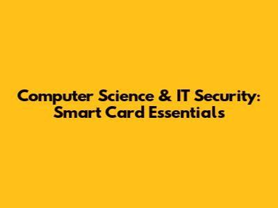 Computer Science & IT Security: Smart Card Essentials
