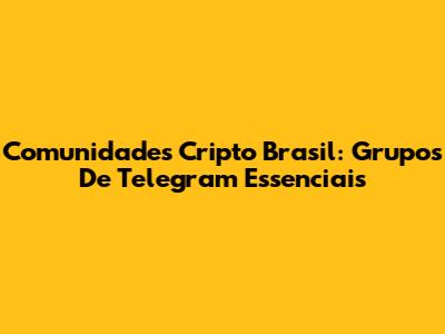 Comunidades Cripto Brasil: Grupos De Telegram Essenciais