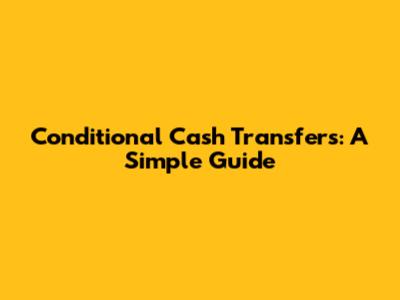 Conditional Cash Transfers: A Simple Guide