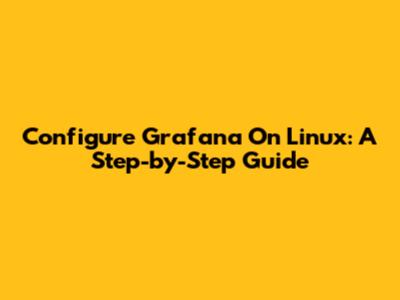 Configure Grafana On Linux: A Step-by-Step Guide