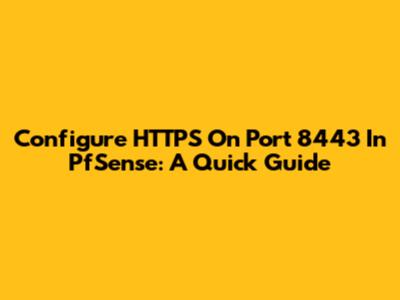 Configure HTTPS On Port 8443 In PfSense: A Quick Guide