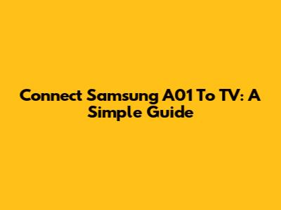 Connect Samsung A01 To TV: A Simple Guide