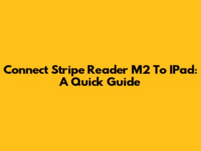 Connect Stripe Reader M2 To IPad: A Quick Guide