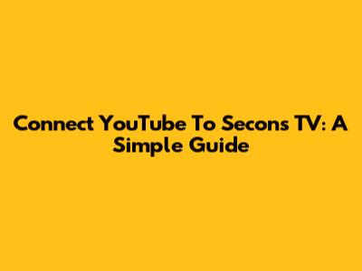 Connect YouTube To Secons TV: A Simple Guide