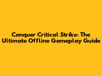 Conquer Critical Strike: The Ultimate Offline Gameplay Guide