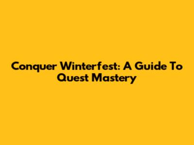Conquer Winterfest: A Guide To Quest Mastery