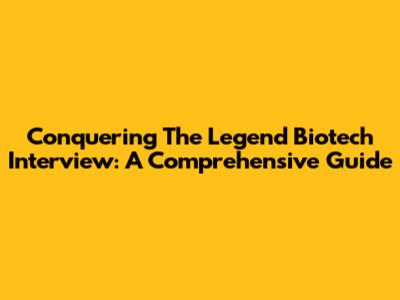 Conquering The Legend Biotech Interview: A Comprehensive Guide