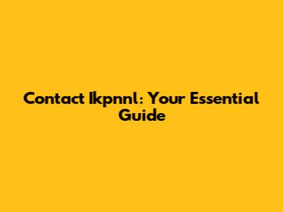 Contact Ikpnnl: Your Essential Guide