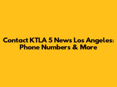 Contact KTLA 5 News Los Angeles: Phone Numbers & More