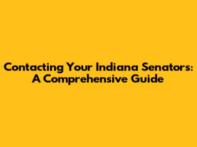Contacting Your Indiana Senators: A Comprehensive Guide