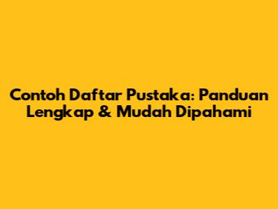 Contoh Daftar Pustaka: Panduan Lengkap & Mudah Dipahami