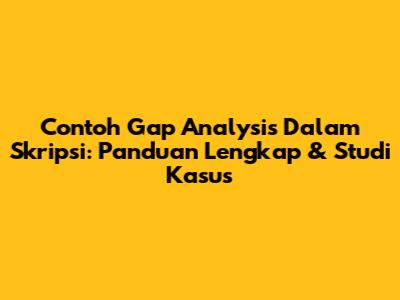 Contoh Gap Analysis Dalam Skripsi: Panduan Lengkap & Studi Kasus