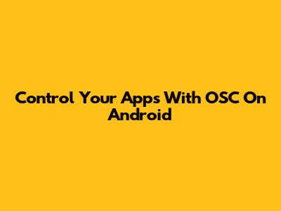 Control Your Apps With OSC On Android