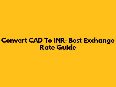 Convert CAD To INR: Best Exchange Rate Guide
