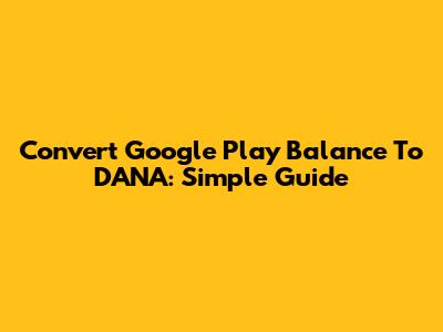 Convert Google Play Balance To DANA: Simple Guide
