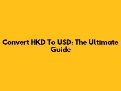 Convert HKD To USD: The Ultimate Guide