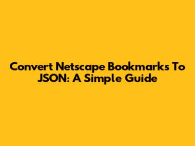 Convert Netscape Bookmarks To JSON: A Simple Guide