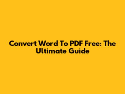 Convert Word To PDF Free: The Ultimate Guide