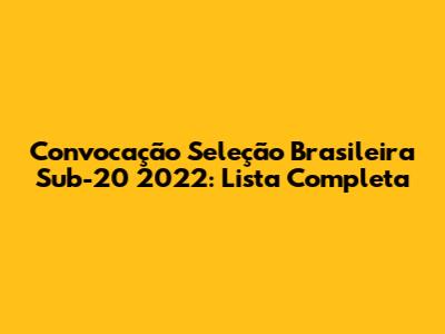 Convocação Seleção Brasileira Sub-20 2022: Lista Completa