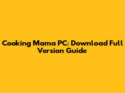 Cooking Mama PC: Download Full Version Guide