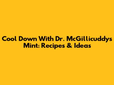 Cool Down With Dr. McGillicuddy's Mint: Recipes & Ideas