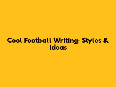 Cool Football Writing: Styles & Ideas