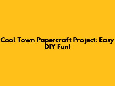 Cool Town Papercraft Project: Easy DIY Fun!